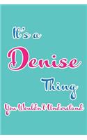 It's a Denise Thing You Wouldn't Understand: Blank Lined 6x9 Name Monogram Emblem Journal/Notebooks as Birthday, Anniversary, Christmas, Thanksgiving or Any Occasion Gifts for Girls and Women