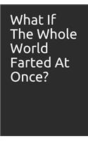 What If the Whole World Farted at Once?