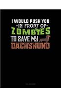 I Would Push You in Front of Zombies to Save My Dachshund: 3 Column Ledger