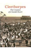 Cleethorpes: The Creation of a Seaside Resort