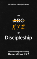 Xyz of Discipleship: Understanding and Reaching Generations Y & Z