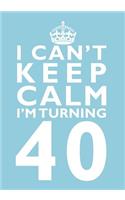 I Can't Keep Calm I'm Turning 40 Birthday Gift Notebook (7 x 10 Inches)