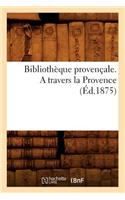 Bibliothèque Provençale. a Travers La Provence (Éd.1875): (Histoire)