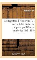Les Registres d'Honorius IV: Recueil Des Bulles de CE Pape Publiées Ou Analysées