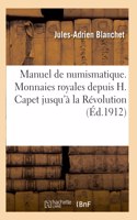 Manuel de Numismatique Française. Monnaies Royales Françaises Depuis Hugues Capet: Jusqu'à La Révolution