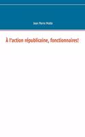 À l'action républicaine, fonctionnaires!