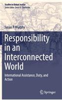 Responsibility in an Interconnected World: International Assistance, Duty, and Action(13 Studies in Global Justice)
