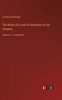 Works of Lucian of Samosata; In Four Volumes