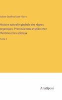 Histoire naturelle générale des règnes organiques; Principalement étudiée chez l'homme et les animaux