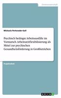 Psychisch bedingte Arbeitsausfälle im Vormarsch. Arbeitszeitflexibilisierung als Mittel zur psychischen Gesundheitsförderung in Großbetrieben