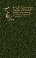 Historia Civil De Espana, Sucessos De La Guerra Y Tratados De Paz, Desde El Ano De Mil Setecientos, Hasta El De Mil Setecientos Y Treinta Y Tres: Parte Segunda Y Tercera (Spanish Edition)