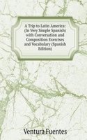 Trip to Latin America: (In Very Simple Spanish) with Conversation and Composition Exercises and Vocabulary (Spanish Edition)