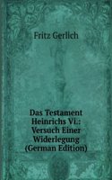 Das Testament Heinrichs Vi.: Versuch Einer Widerlegung (German Edition)