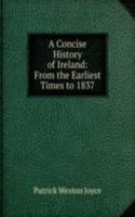 Concise History of Ireland: From the Earliest Times to 1837