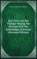 Das Eisen Als Das Thatige Prinzip Der Enzyme Und Der Lebendigen Substanz