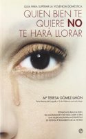 Quien bien te quiere no te hara llorar : guia para superar la violencia domestica