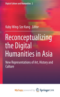 Reconceptualizing the Digital Humanities in Asia