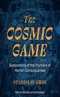 Cosmic Game Lib/E: Explorations of the Frontiers of Human Consciousness