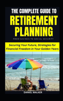 Complete Guide To Retirement Planning: From Savings To Social Security: Securing Your Future, Strategies for Financial Freedom in Your Golden Years