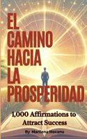 Camino Hacia La Prosperidad: 1,000 Affirmations to Attract Success