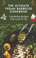 The Ultimate Vegan Barbecue Cookbook: Vegetarian Recipes You Need To Try: Summer Bbq Recipes