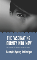 Fascinating Journey Into 'Now': A Story Of Mystery And Intrigue: Create A Worthwhile Commentary