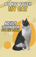 Do Not Touch My Cat Adult Coloring Book For Cat Lover: A Fun Easy, Relaxing, Stress Relieving Beautiful Cats Large Print Adult Coloring Book Of Kittens, Kitty And Cats, Meditate Color Relax, Large Print 