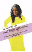 Saved, Single and Satisfied?: How I survived my single season for 17 years After divorce!