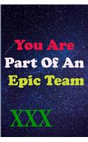 You Are Part Of An Epic Team XXX