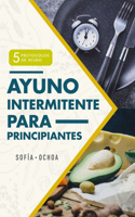 Ayuno intermitente para principiantes: La guía esencial para perder peso, quemar grasa y mejorar tu salud