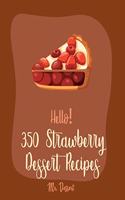 Hello! 350 Strawberry Dessert Recipes: Best Strawberry Dessert Cookbook Ever For Beginners [Rhubarb Recipes, Jello Dessert Cookbook, Pie Tart Recipe, Italian Cake Recipes, Pound Cake Reci