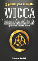 I primi passi nella Wicca: Il libro essenziale per principianti per imparare la magia della Luna e gli incantesimi, utilizzando pratiche spirituali e molto altro!