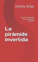 La pirámide invertida: Crónicas insensatas de un periodista renegado(1 La Pirámide Invertida)