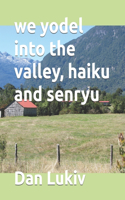 we yodel into the valley, haiku and senryu