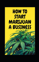 How to Start Marijuana Business