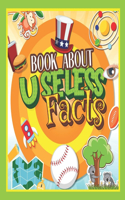 Book About Useless Facts: A Fun Learning Facts Book For Smart Kids Featuring Space, Science, Human Body, Animal, Insect, Nature and Many More