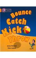 Bounce, Kick, Catch, Throw