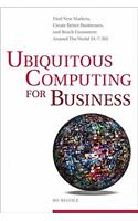 Ubiquitous Computing for Business: Find New Markets, Create Better Businesses, and Reach Customers Around the World 24-7-365