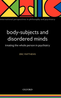 Body-Subjects and Disordered Minds: Treating the 'Whole' Person in Psychiatry