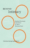 Beyond Intimacy: Radical Proximity and Justice in Three Mexican Poets Volume 7