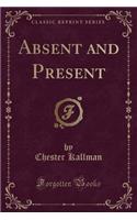 Absent and Present (Classic Reprint)