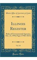 Illinois Register, Vol. 18: Rules of Governmental Agencies; Dec. 23, 1994; Pages 17946-18152 (Classic Reprint)