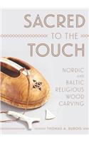 Sacred to the Touch: Nordic and Baltic Religious Wood Carving(New Directions in Scandinavian StudiesNew Directions in Scandinavian StudiesNew Directions in Scandinavian StudiesNew Directions in Scandinavian Stu)