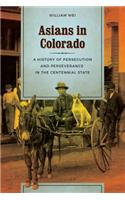 Asians in Colorado: A History of Persecution and Perseverance in the Centennial State(Asians in Colorado)
