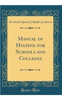Manual of Hygiene for Schools and Colleges (Classic Reprint)