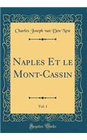 Naples Et Le Mont-Cassin, Vol. 1 (Classic Reprint)