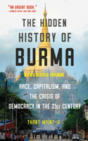 The Hidden History of Burma - Race, Capitalism, and the Crisis of Democracy in the 21st Century