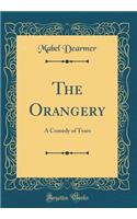 The Orangery: A Comedy of Tears (Classic Reprint)