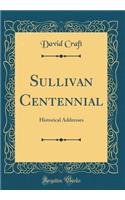 Sullivan Centennial: Historical Addresses (Classic Reprint)