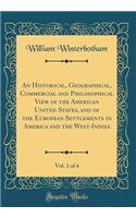 An Historical, Geographical, Commercial and Philosophical View of the American United States, and of the European Settlements in America and the West-Indies, Vol. 1 of 4 (Classic Reprint)